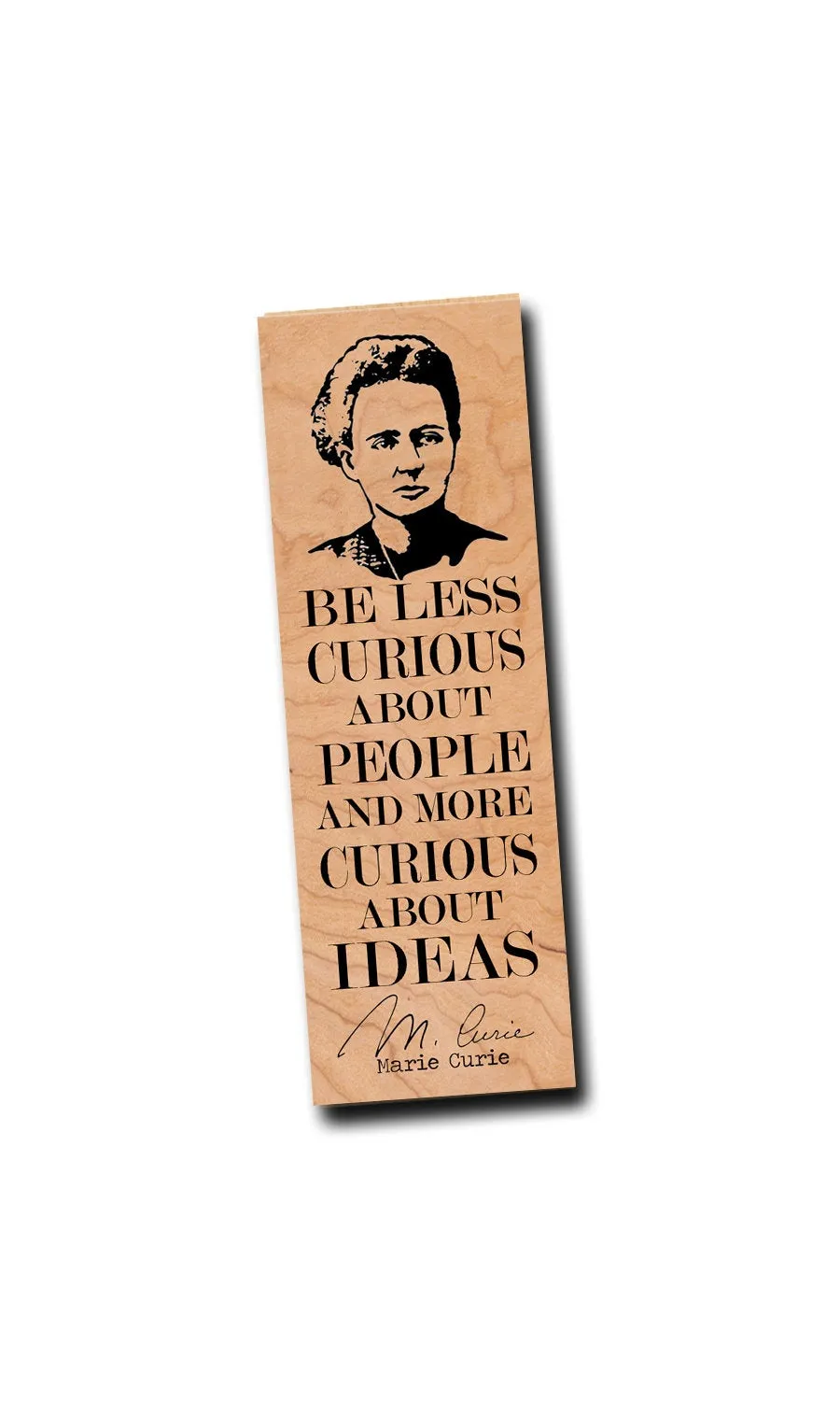 Be less curious about people and more curious about ideas. -Marie Curie Wood Bookmark