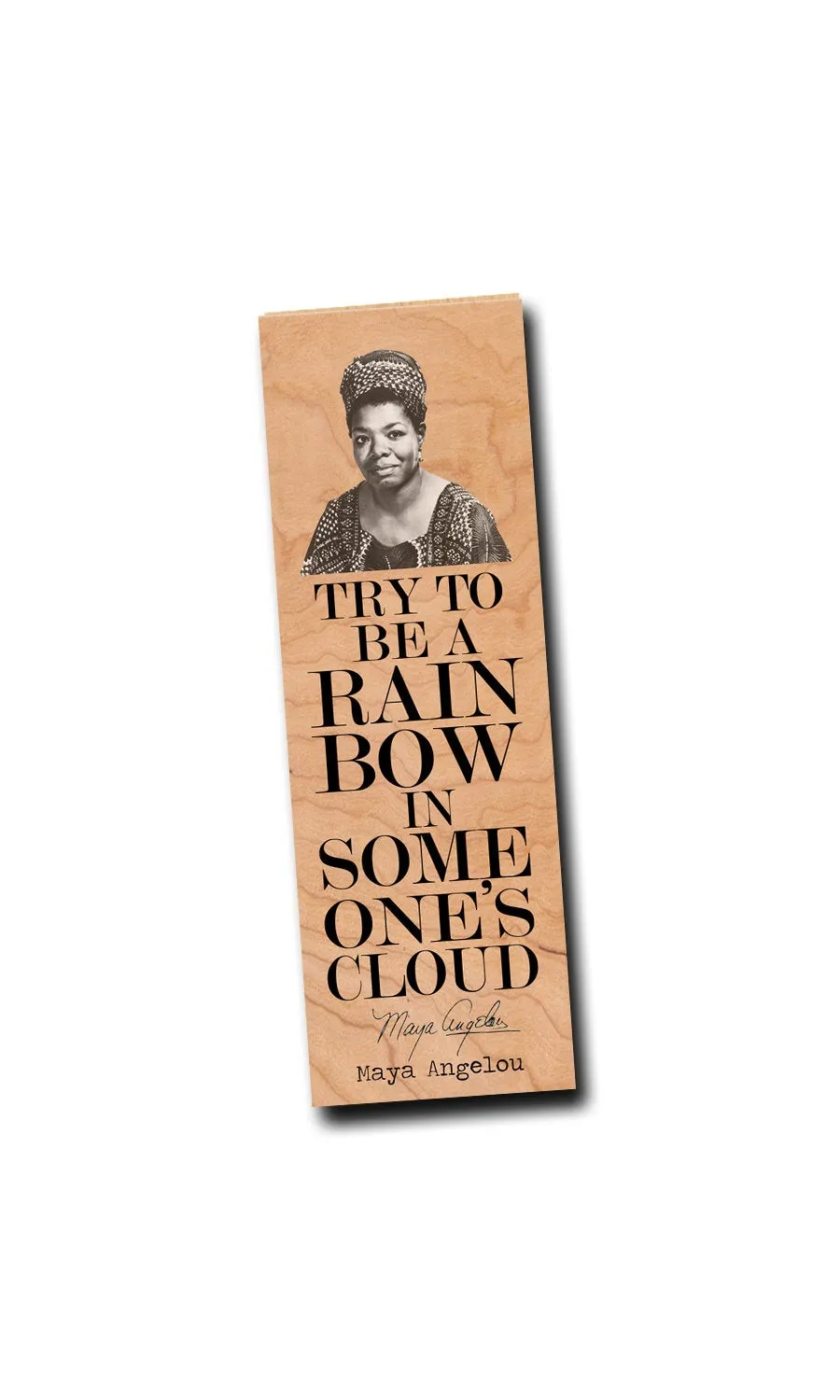 Try to be a rainbow in someone's cloud. -Maya Angelou - Wood Bookmark