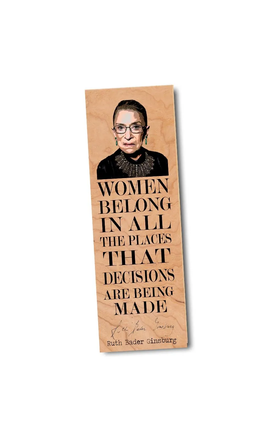 Women belong in all the places that decisions are being made. -Ruth Bader Ginsburg - Wood Bookmark